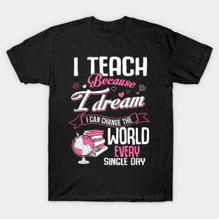 I teach because I dream I can change the world T-Shirt